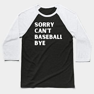 Sorry. Can't. Baseball. Bye. baseball mom baseball season Baseball T-Shirt